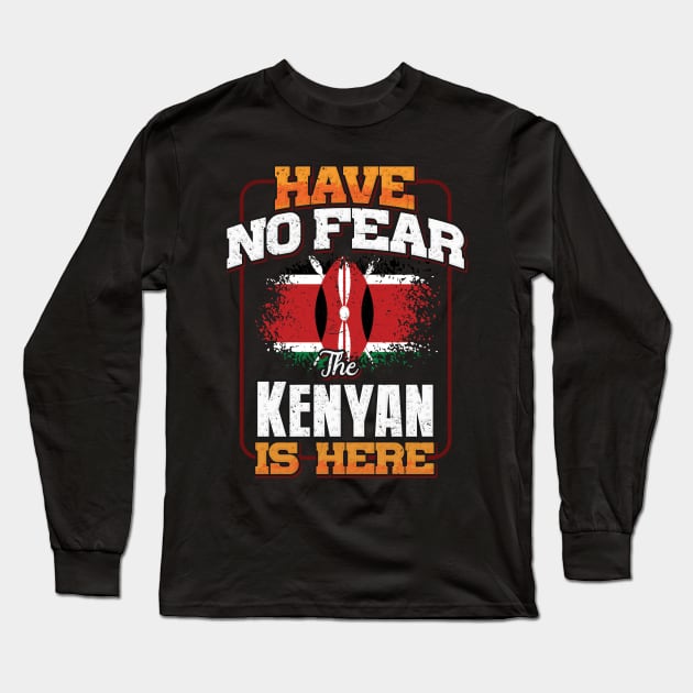 Kenyan Flag  Have No Fear The Kenyan Is Here - Gift for Kenyan From Kenya Long Sleeve T-Shirt by Country Flags